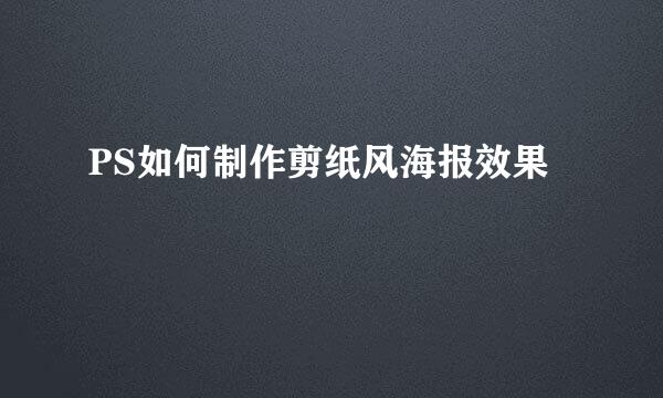 PS如何制作剪纸风海报效果