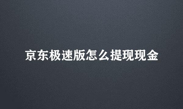 京东极速版怎么提现现金