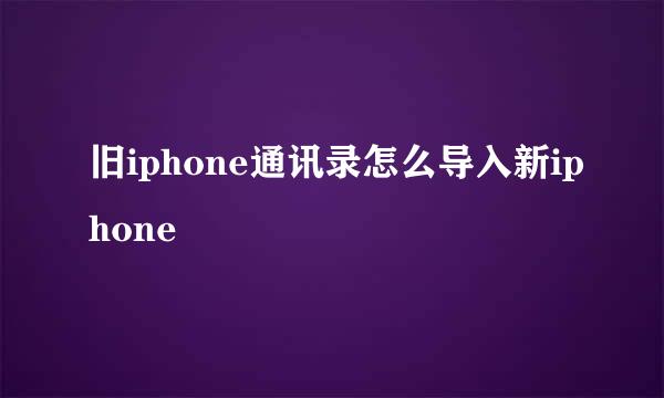 旧iphone通讯录怎么导入新iphone