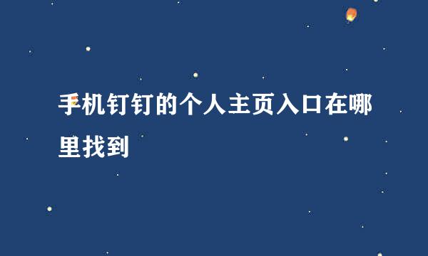 手机钉钉的个人主页入口在哪里找到
