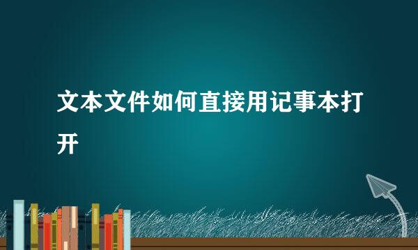 文本文件如何直接用记事本打开
