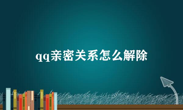 qq亲密关系怎么解除