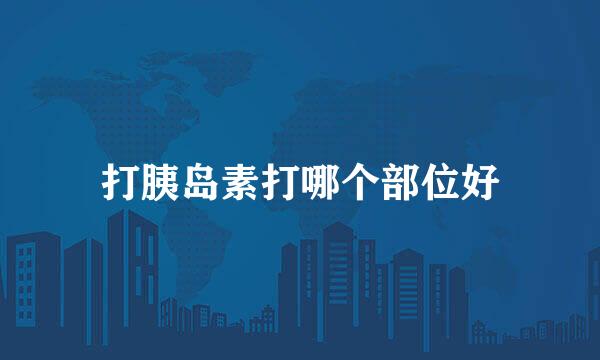 打胰岛素打哪个部位好
