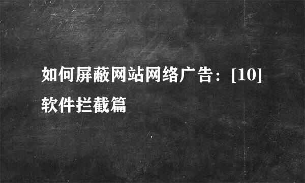 如何屏蔽网站网络广告：[10]软件拦截篇