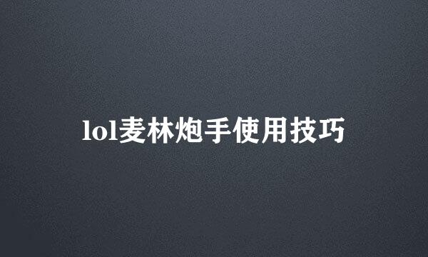 lol麦林炮手使用技巧