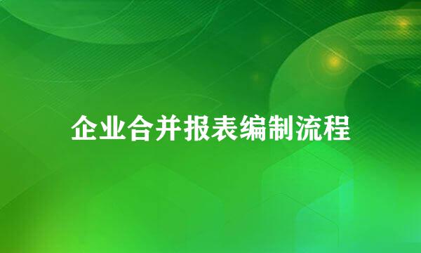 企业合并报表编制流程