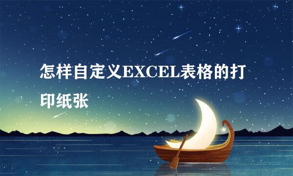 怎样自定义EXCEL表格的打印纸张