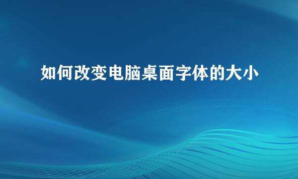 如何改变电脑桌面字体的大小