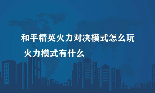 和平精英火力对决模式怎么玩 火力模式有什么