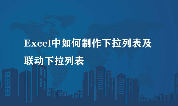 Excel中如何制作下拉列表及联动下拉列表