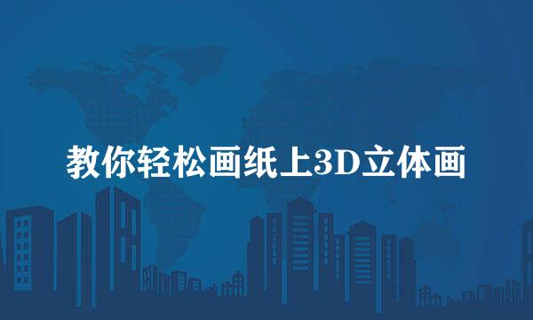 教你轻松画纸上3D立体画