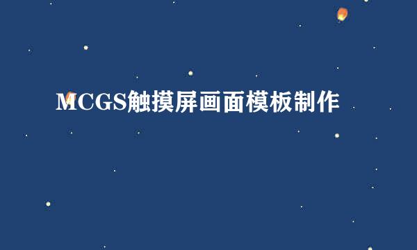 MCGS触摸屏画面模板制作