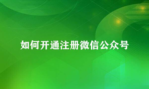 如何开通注册微信公众号