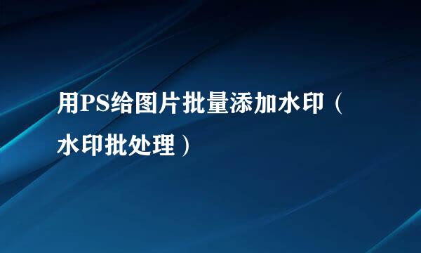 用PS给图片批量添加水印（水印批处理）
