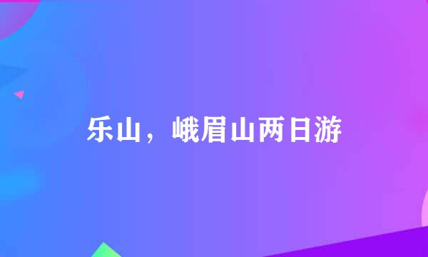乐山，峨眉山两日游