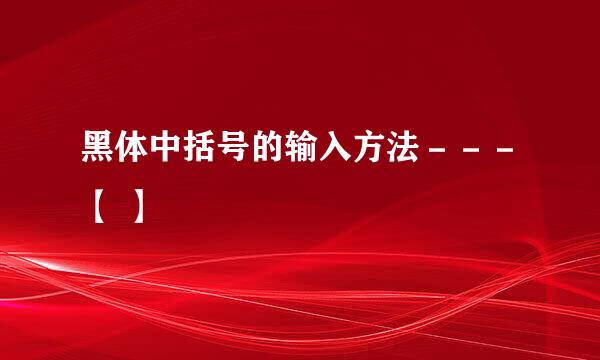 黑体中括号的输入方法－－－【 】