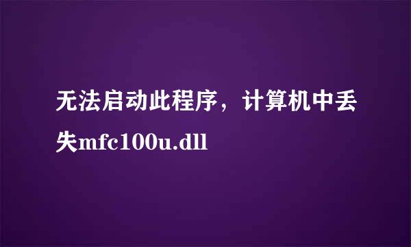 无法启动此程序，计算机中丢失mfc100u.dll
