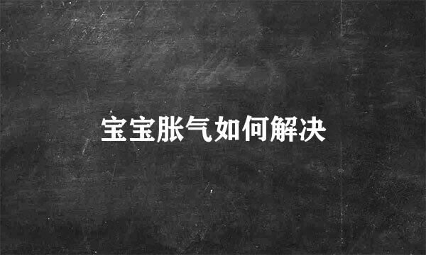 宝宝胀气如何解决