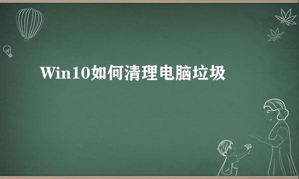 Win10如何清理电脑垃圾