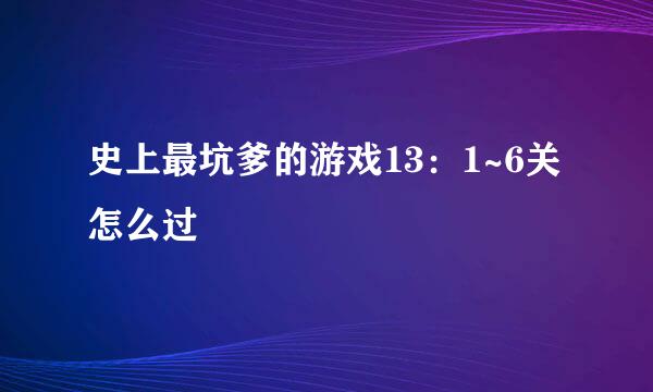 史上最坑爹的游戏13:1~6关怎么过