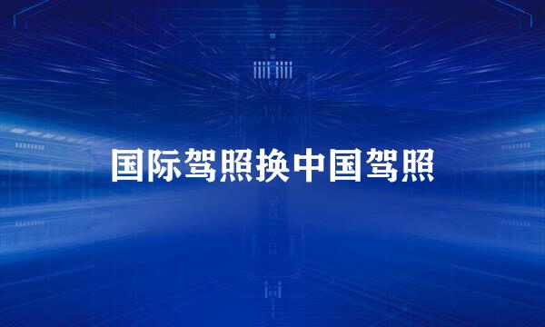 国际驾照换中国驾照