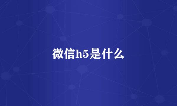 微信h5是什么