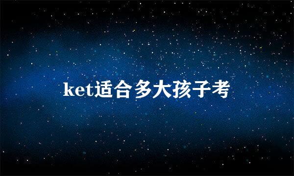 ket适合多大孩子考