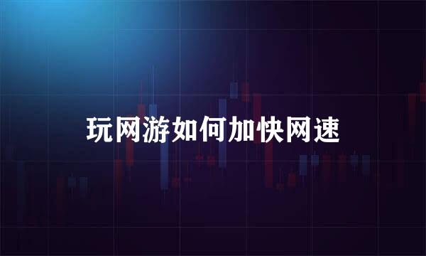 玩网游如何加快网速