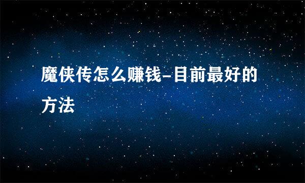 魔侠传怎么赚钱-目前最好的方法