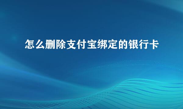 怎么删除支付宝绑定的银行卡