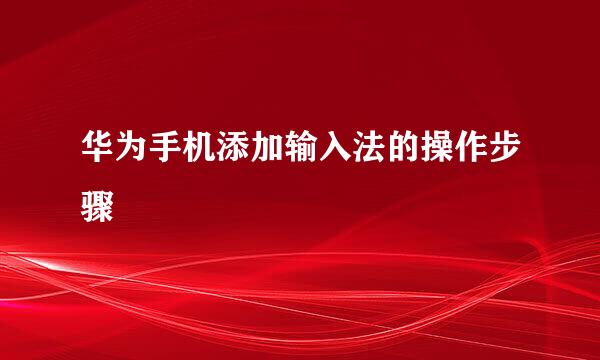 华为手机添加输入法的操作步骤