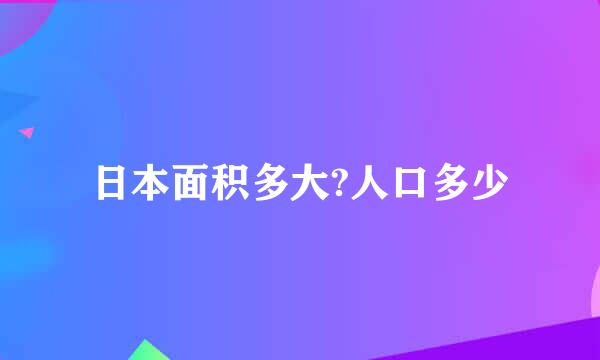 日本面积多大?人口多少
