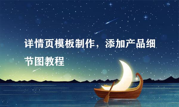 详情页模板制作,添加产品细节图教程