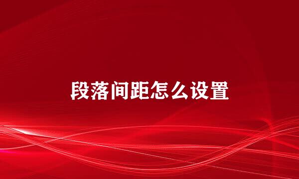 段落间距怎么设置