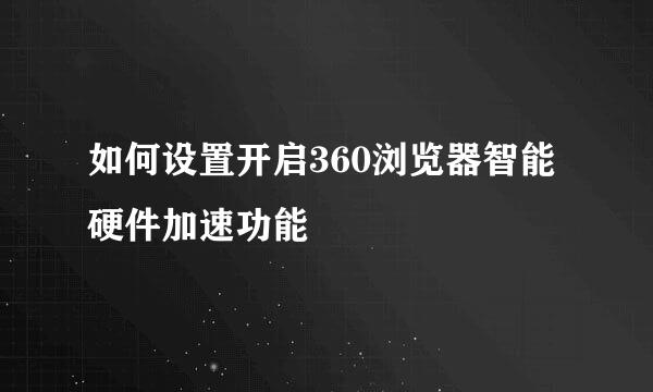 如何设置开启360浏览器智能硬件加速功能