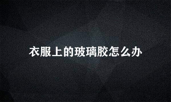 衣服上的玻璃胶怎么办