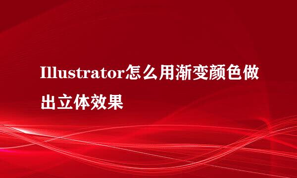 Illustrator怎么用渐变颜色做出立体效果