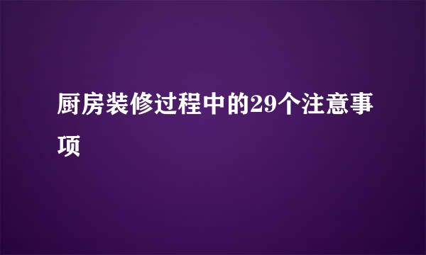 厨房装修过程中的29个注意事项