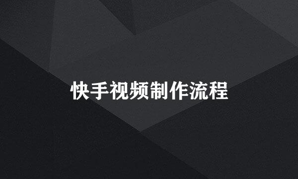 快手视频制作流程