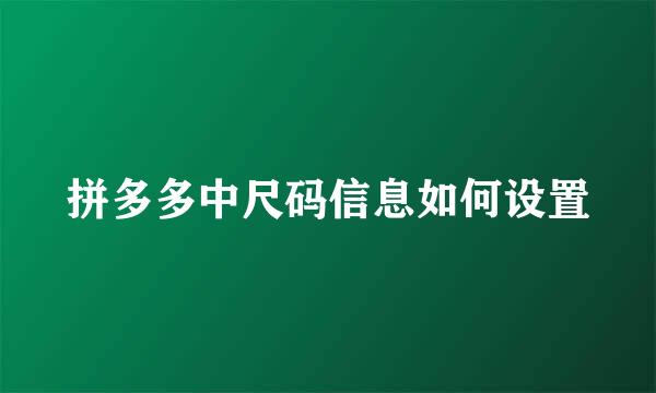 拼多多中尺码信息如何设置