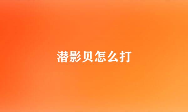 潜影贝怎么打