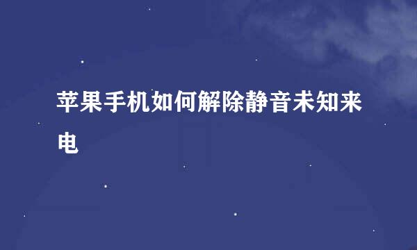 苹果手机如何解除静音未知来电