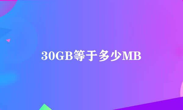 30GB等于多少MB
