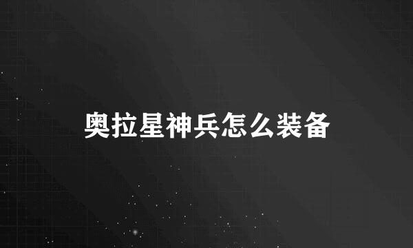 奥拉星神兵怎么装备