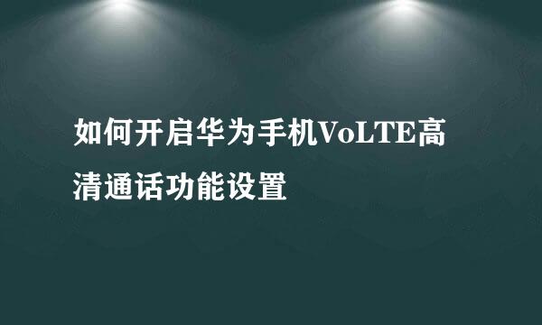 如何开启华为手机VoLTE高清通话功能设置