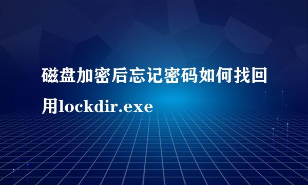 磁盘加密后忘记密码如何找回用lockdir.exe