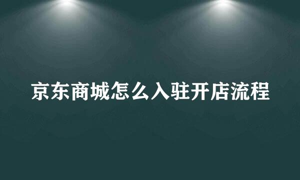京东商城怎么入驻开店流程