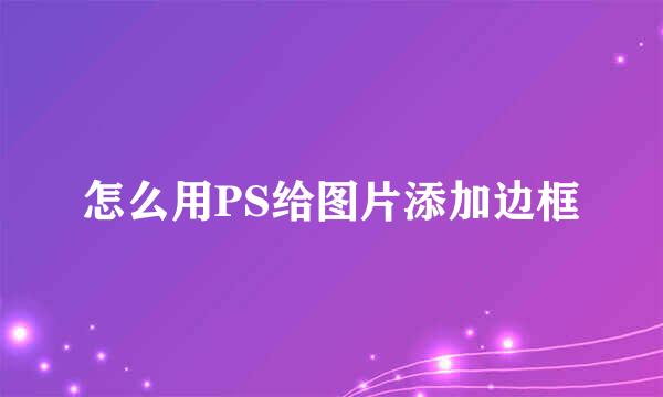 怎么用PS给图片添加边框