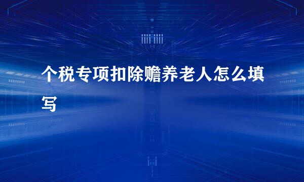 个税专项扣除赡养老人怎么填写