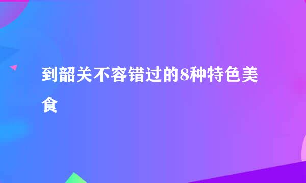 到韶关不容错过的8种特色美食
